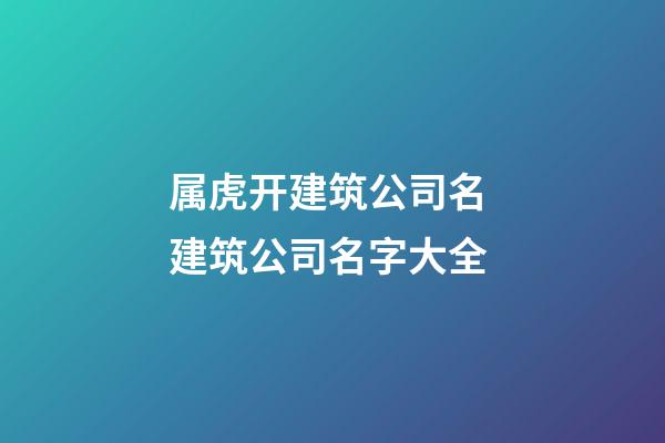 属虎开建筑公司名 建筑公司名字大全